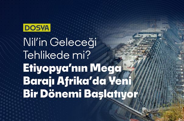 Nil’in Geleceği Tehlikede mi? Etiyopya’nın Mega Barajı Afrika’da Yeni Bir Dönemi Başlatıyor