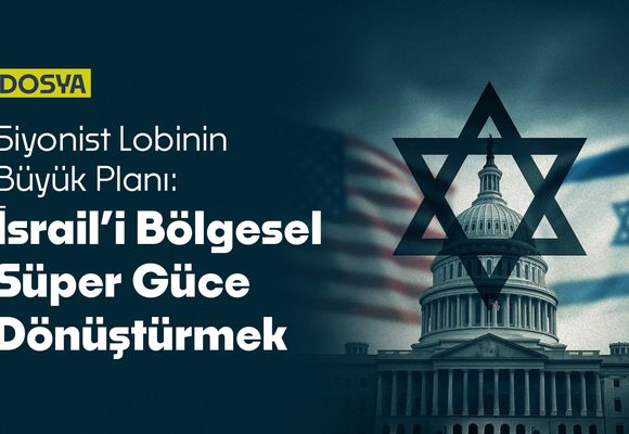 Siyonist Lobinin Büyük Planı: İsrail’i Bölgesel Süper Güce Dönüştürmek