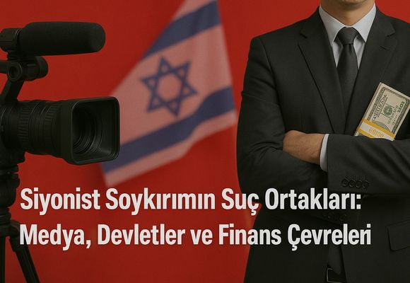 Siyonist Soykırımın Suç Ortakları: Medya, Devletler ve Finans Çevreleri