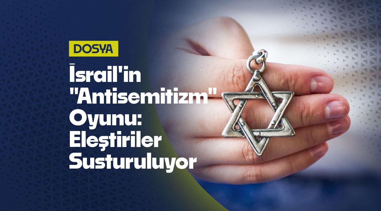 İsrail'in "Antisemitizm" Oyunu: Eleştiriler Susturuluyor