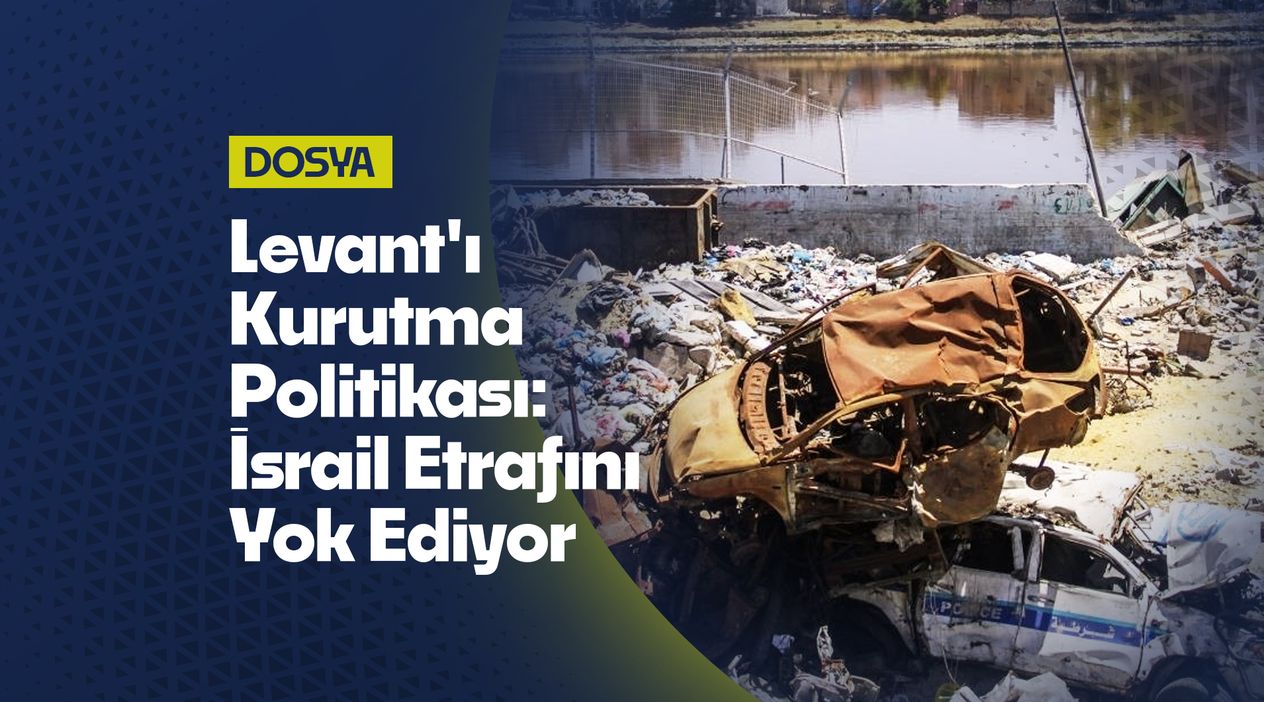 Levant'ı Kurutma Politikası: İsrail Etrafını Yok Ediyor