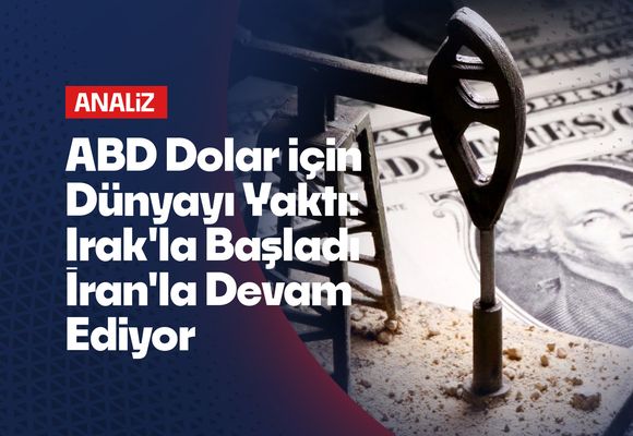 ABD Dolar için Dünyayı Yaktı: Irak'la Başladı İran'la Devam Ediyor