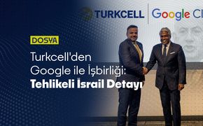Turkcell'den Google ile İşbirliği: Tehlikeli "İsrail" Detayı