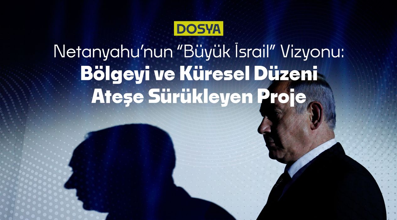 Netanyahu’nun “Büyük İsrail” Vizyonu: Bölgeyi ve Küresel Düzeni Ateşe Sürükleyen Proje