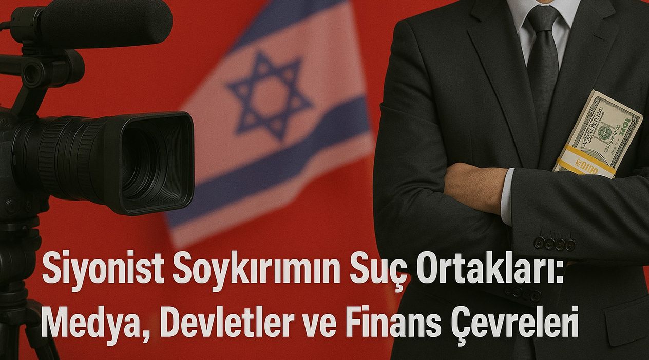 Siyonist Soykırımın Suç Ortakları: Medya, Devletler ve Finans Çevreleri