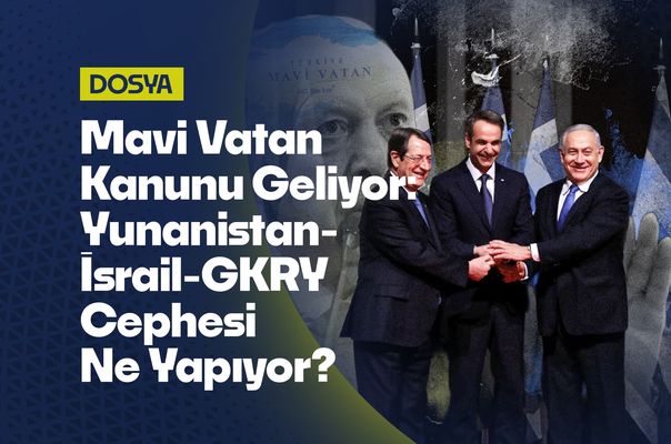 Mavi Vatan Kanunu Geliyor: İsrail-Yunanistan-GKRY Ne Yapıyor?