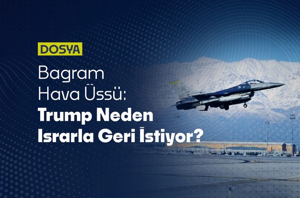 Bagram Hava Üssü: Trump Neden Israrla Geri İstiyor?