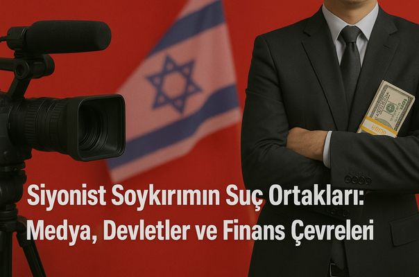 Siyonist Soykırımın Suç Ortakları: Medya, Devletler ve Finans Çevreleri