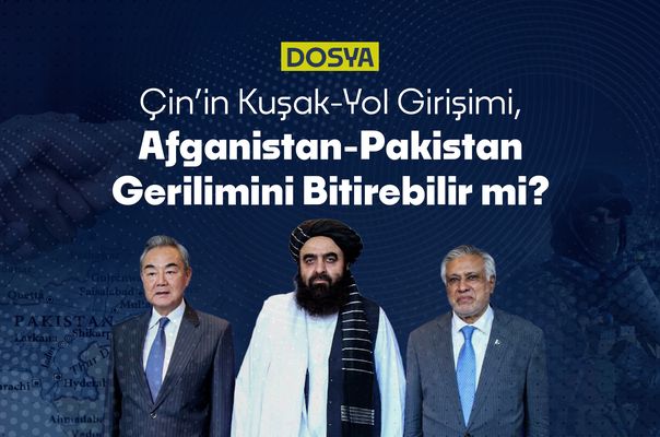 Çin’in Kuşak-Yol Girişimi, Afganistan-Pakistan Gerilimini Bitirebilir mi?