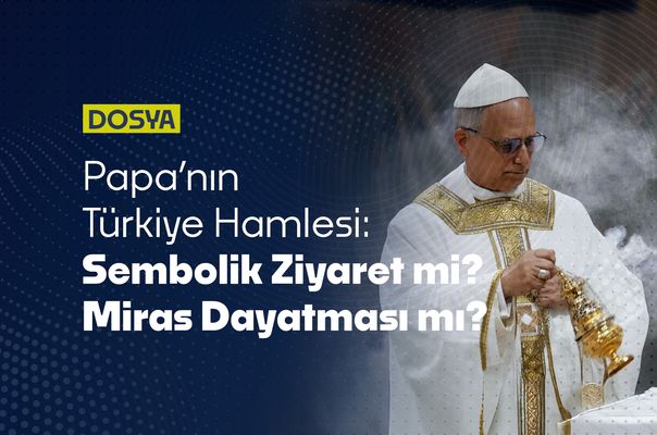 Papa’nın Türkiye Hamlesi: “Sembolik Ziyaret” Görünümlü Yeni Bir Miras Dayatması mı?
