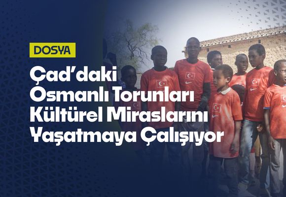 Çad’daki Osmanlı Torunları Kültürel Miraslarını Yaşatmaya Çalışıyor
