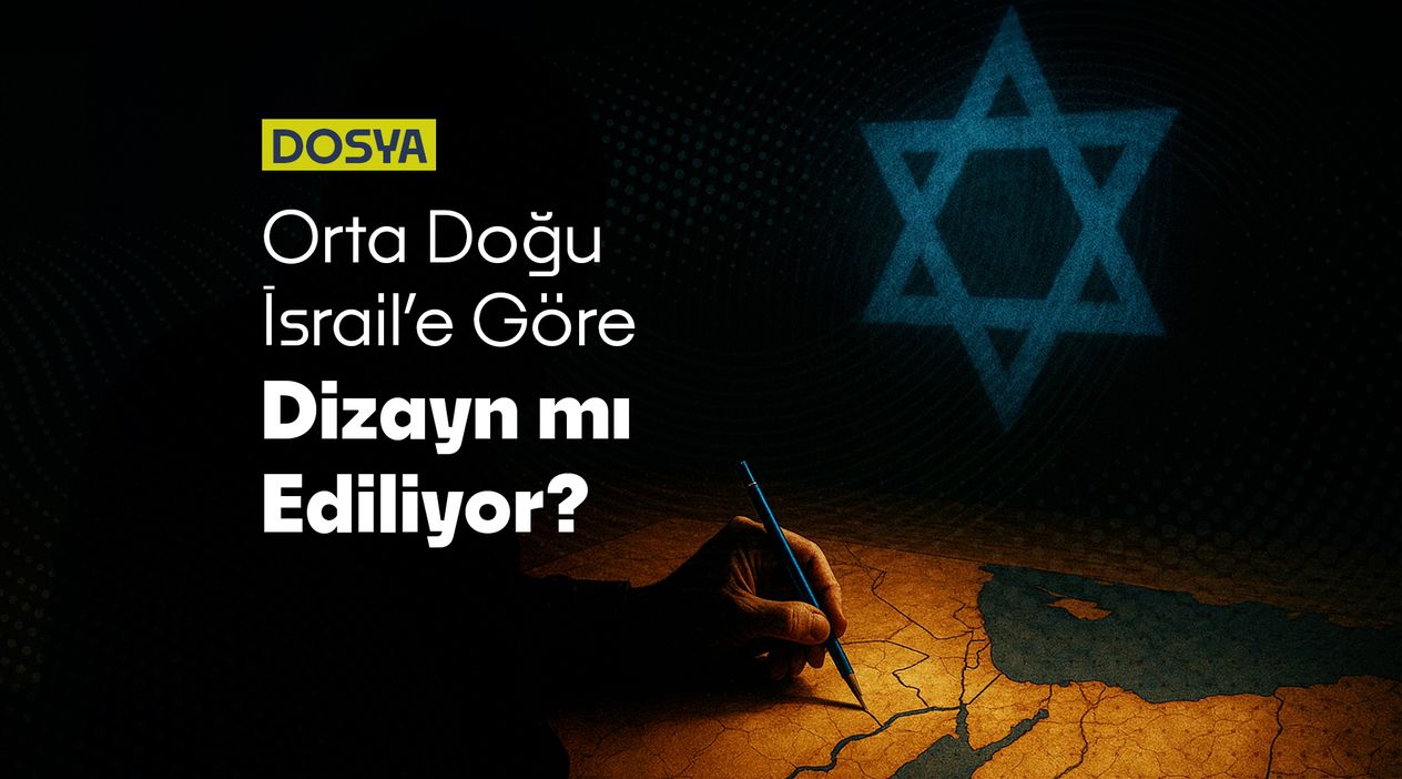 Orta Doğu İsrail’e Göre Yeniden Dizayn mı Ediliyor?