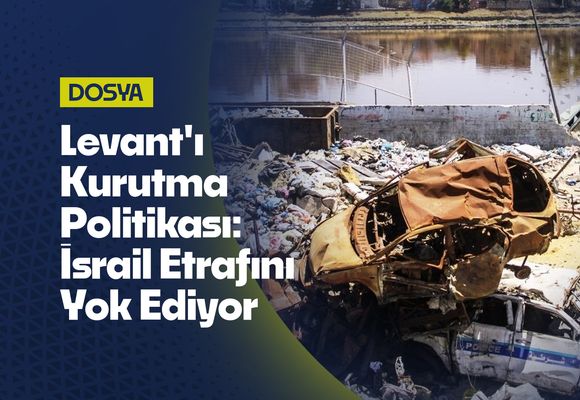 Levant'ı Kurutma Politikası: İsrail Etrafını Yok Ediyor