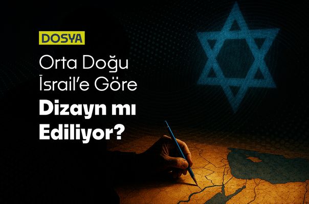 Orta Doğu İsrail’e Göre Yeniden Dizayn mı Ediliyor?