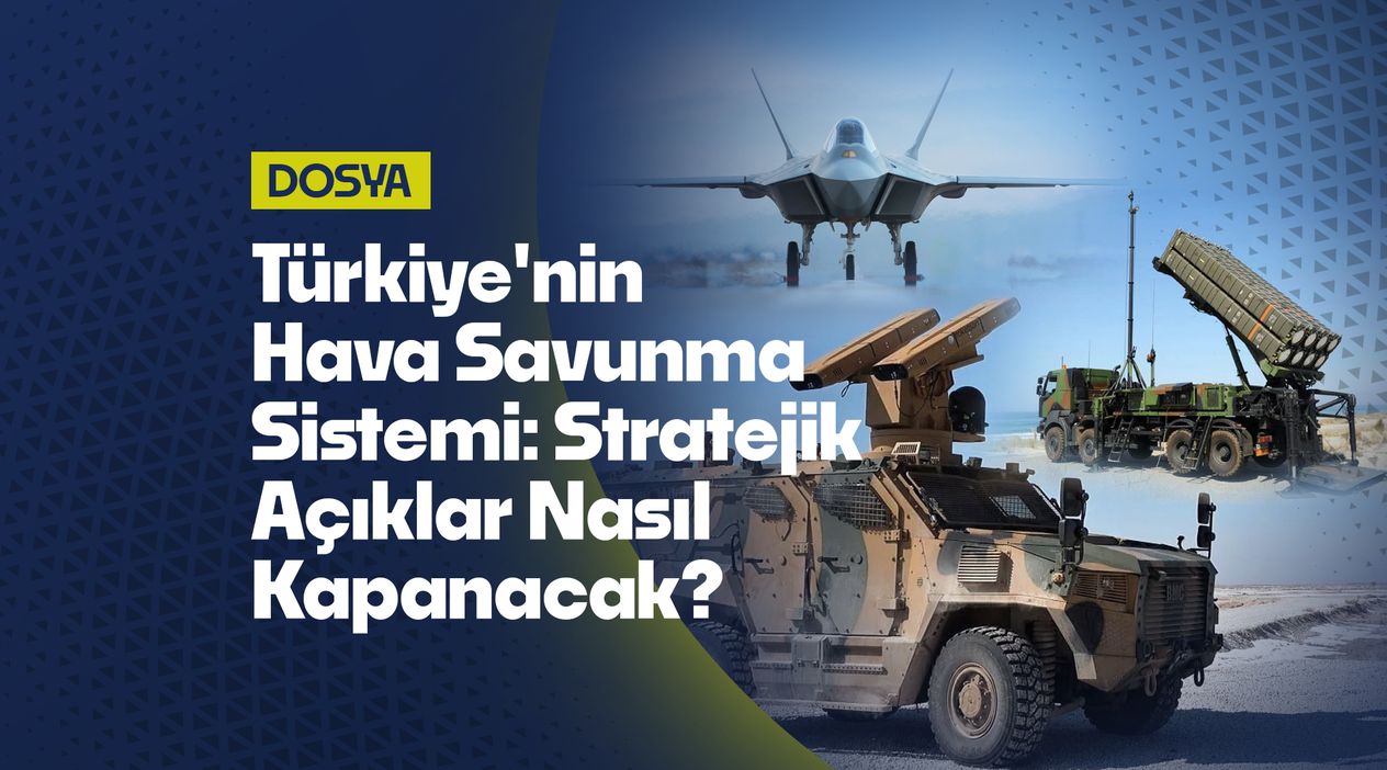 Türkiye'nin Hava Savunma Sistemi: Stratejik Açıklar Nasıl Kapanacak?