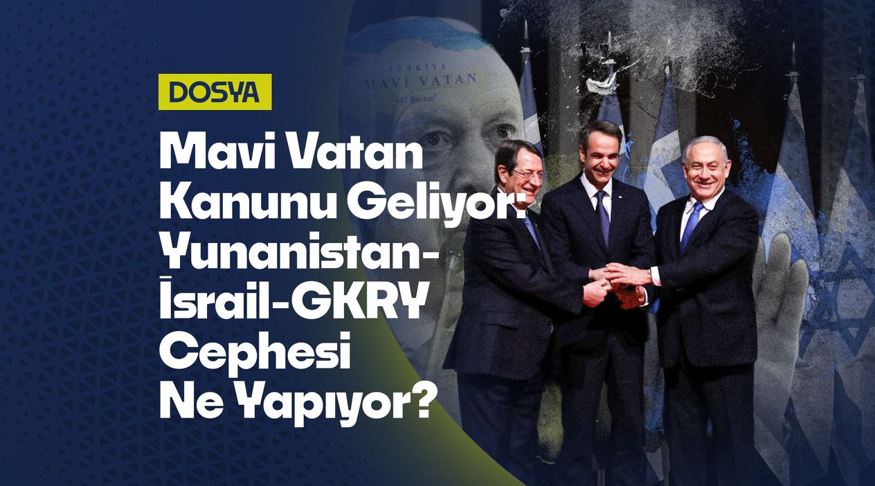 Mavi Vatan Kanunu Geliyor: İsrail-Yunanistan-GKRY Ne Yapıyor?