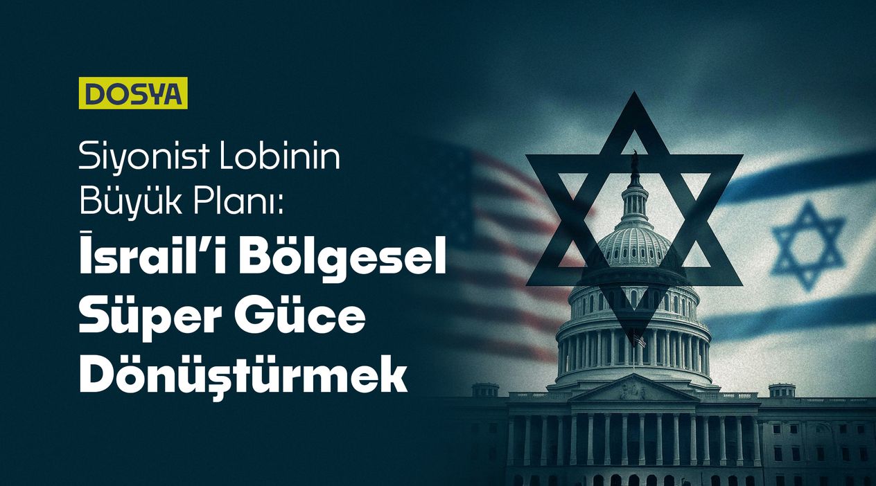 Siyonist Lobinin Büyük Planı: İsrail’i Bölgesel Süper Güce Dönüştürmek