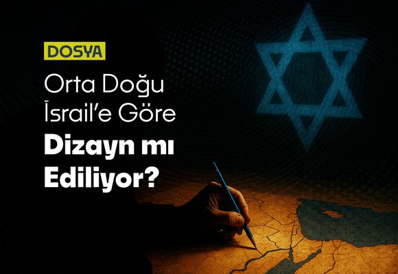 Orta Doğu İsrail’e Göre Yeniden Dizayn mı Ediliyor?