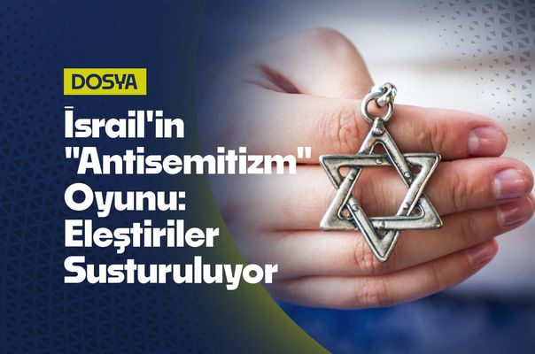 İsrail'in "Antisemitizm" Oyunu: Eleştiriler Susturuluyor