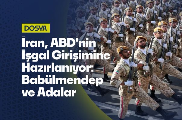 İran, ABD'nin İşgal Girişimine Hazırlanıyor: Babülmendep Cephesi ve Adalar