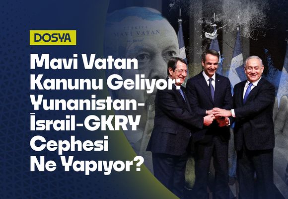 Mavi Vatan Kanunu Geliyor: İsrail-Yunanistan-GKRY Ne Yapıyor?